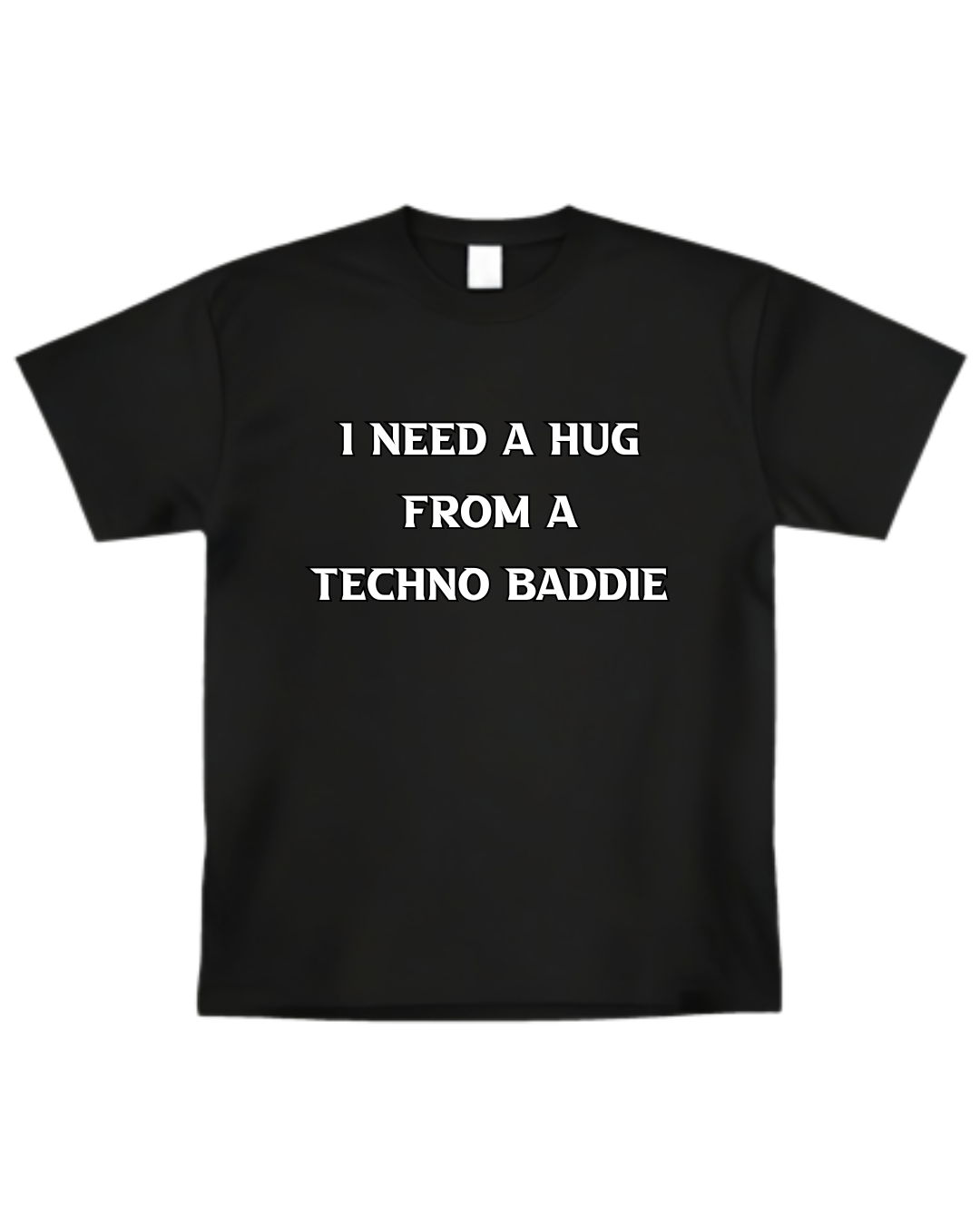“ I Need A Hug From A Techno Baddie” T-shirt(Front design only)