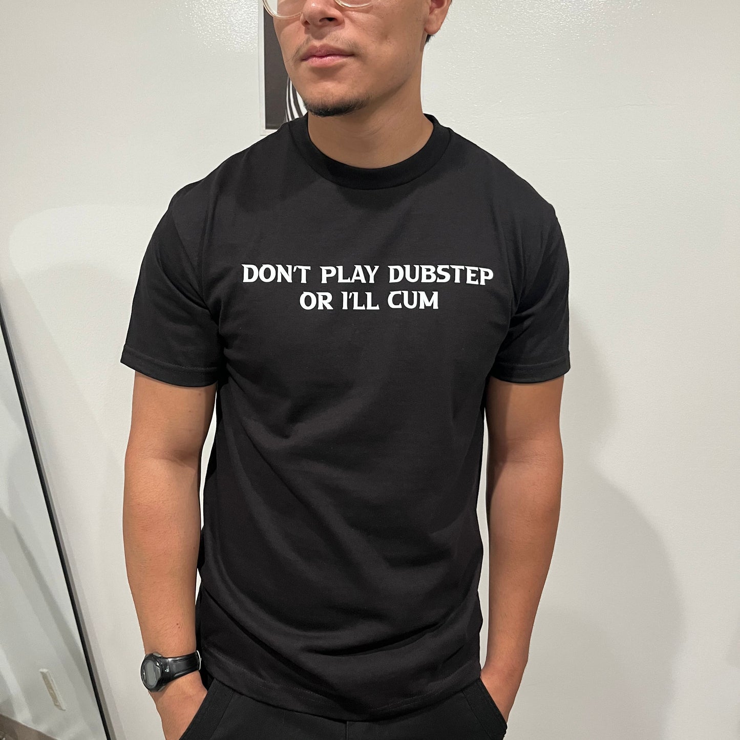 "Don't Play Dubstep Or I'll Cxm" T-shirt(Front Design)