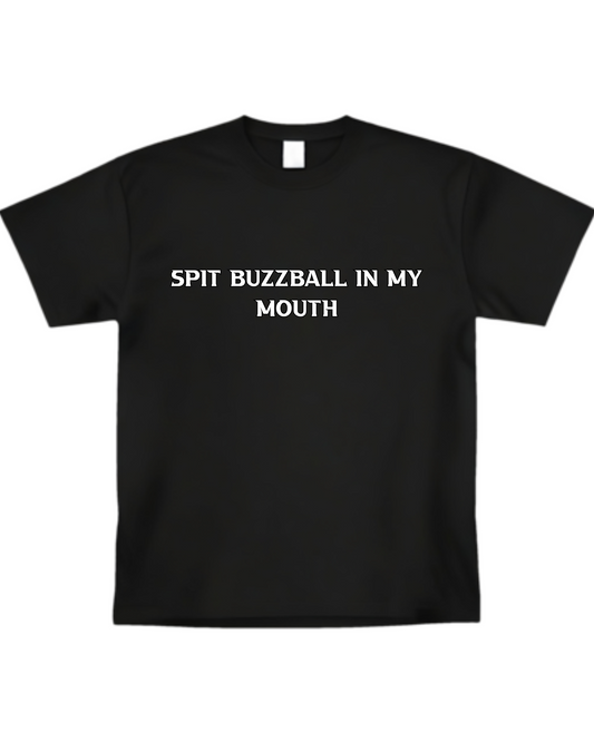"Spit Buzzball In My Mouth" T-Shirt(front design)