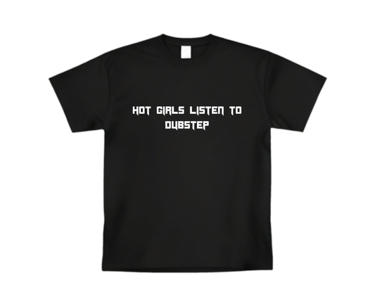 “Hot Girls Listen To Dubstep” T-shirt(front design)