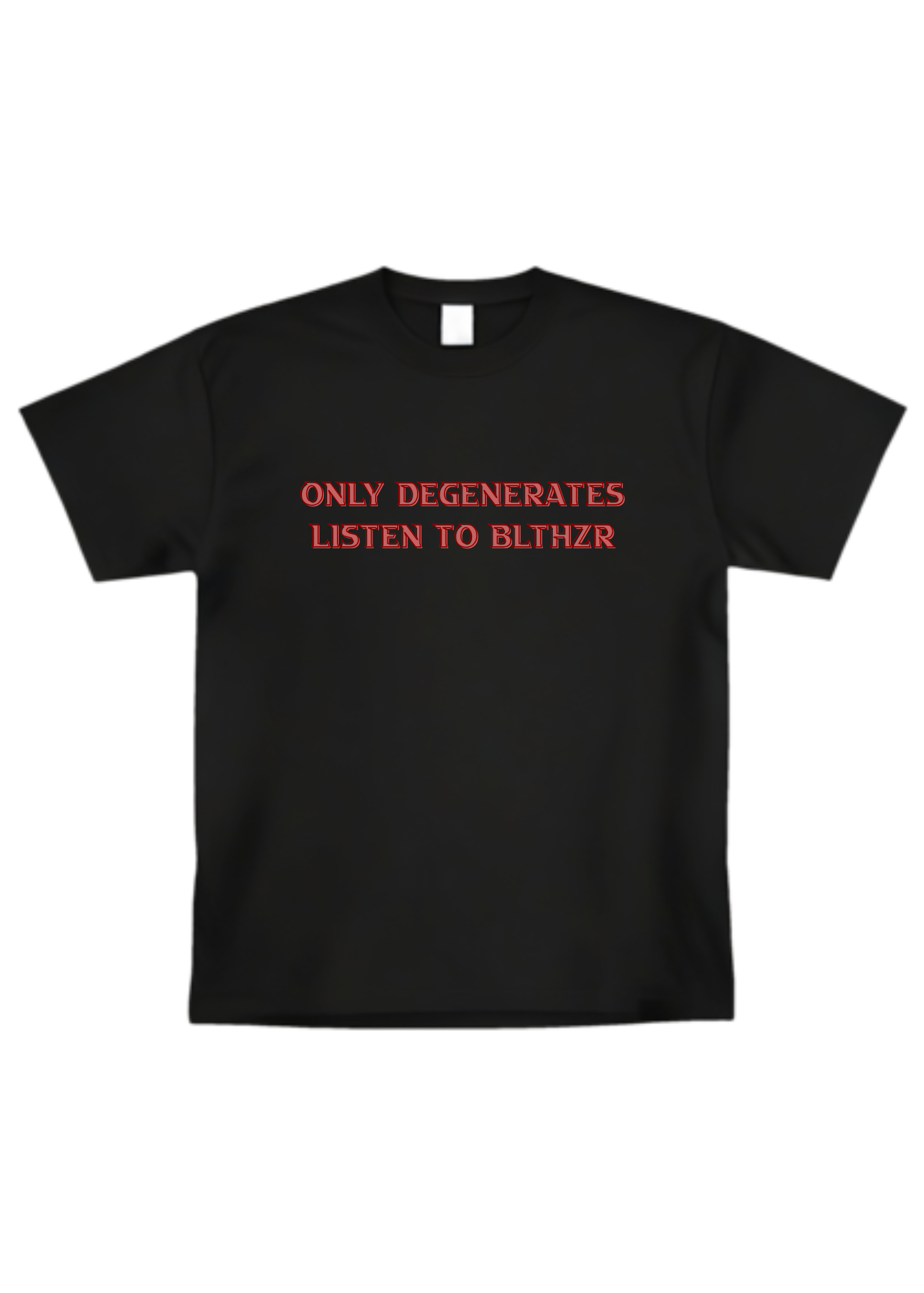 "Only Degenerates Listen To BLTHZR" T-shirt(Front Design) BLTHZR COLLAB