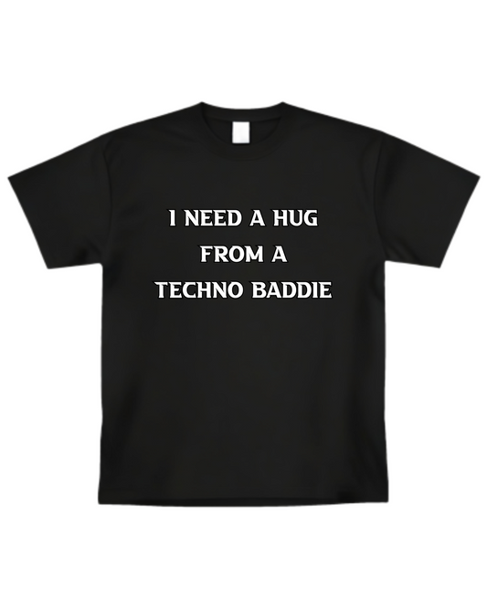 “ I Need A Hug From A Techno Baddie” T-shirt(Front design only)