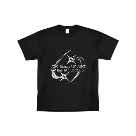 "Just Here For Some Fuckin' House Music" T-shirt (Front design)