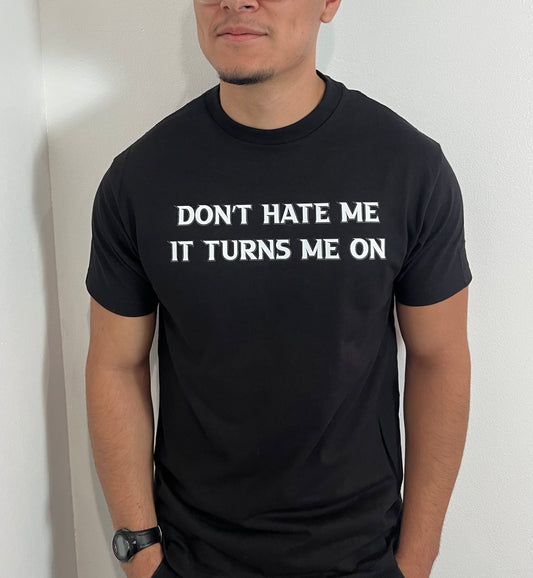 “Don’t Hate Me It Turns Me On” T-shirt(Front design)
